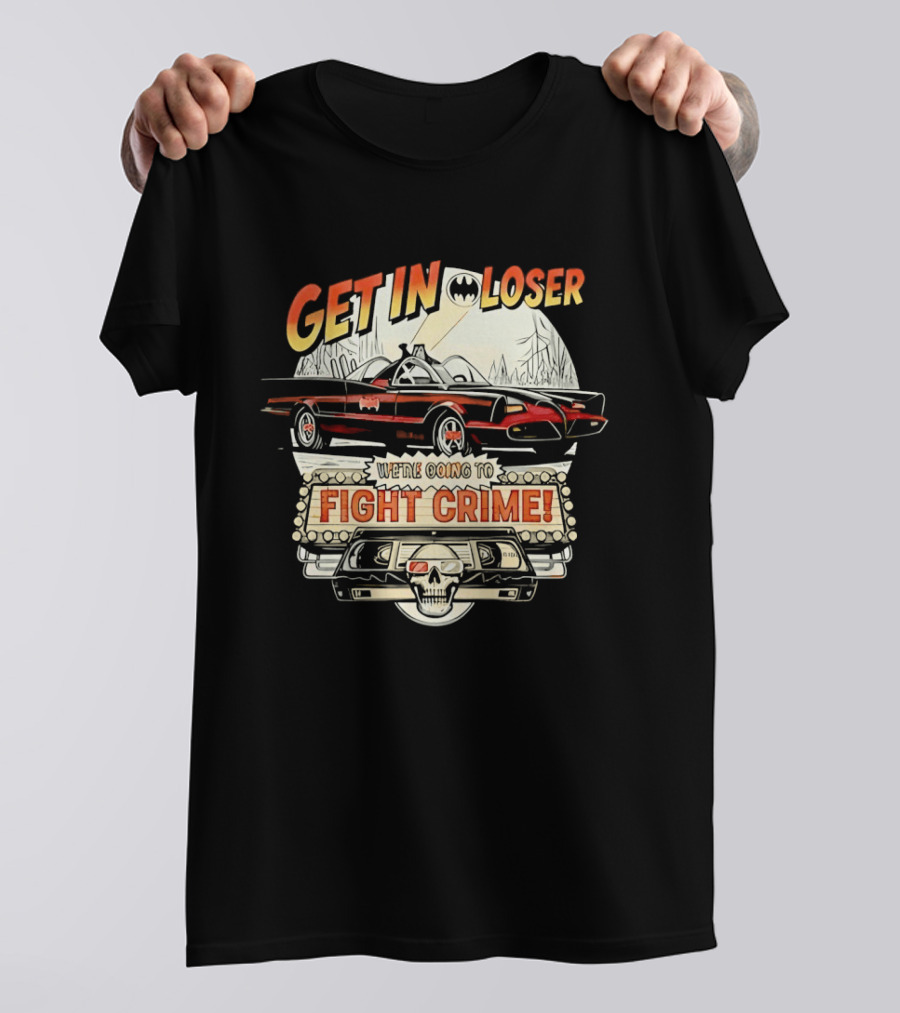 Get In Loser Batmobile Fight Crime T-Shirt