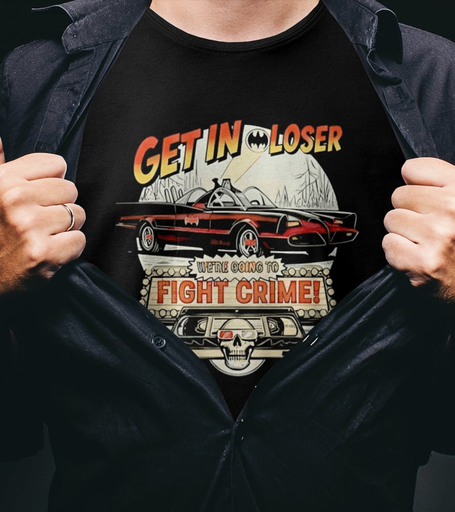 Get In Loser Batmobile Fight Crime T-Shirt