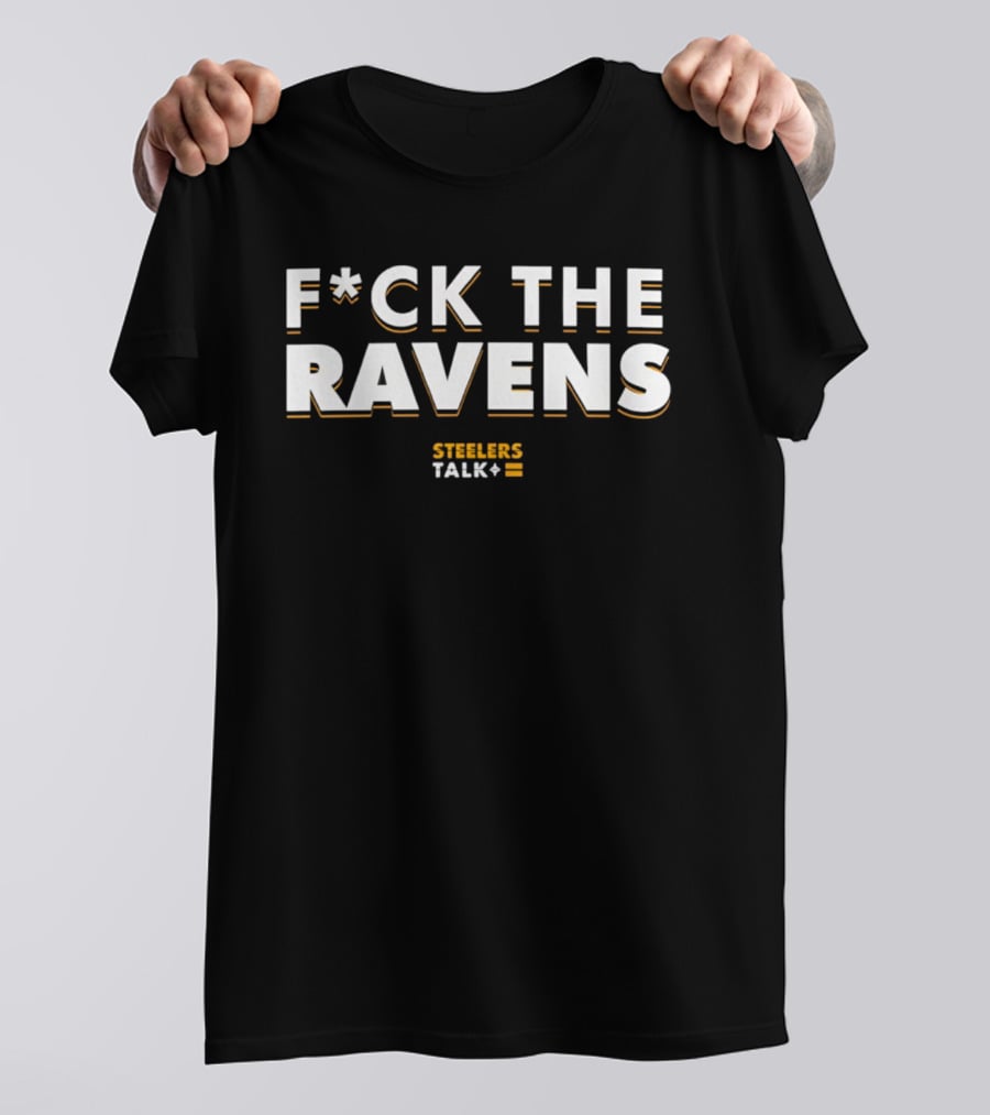 Pittsburgh Steelers FCK The Ravens Steelers Talk Plus T-Shirt