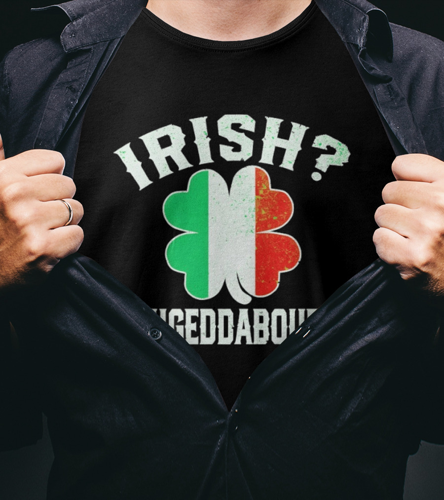 Irish Fuhgeddaboudit Clover Italy Flag St Patrick's Day T-Shirt