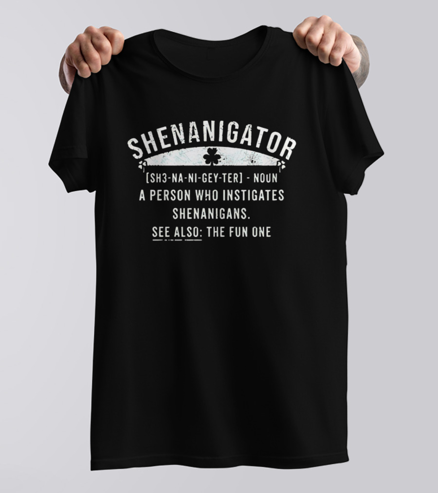 SHENANIGATOR A Person Who Instigates Shenanigans See Also The Fun One T-Shirt