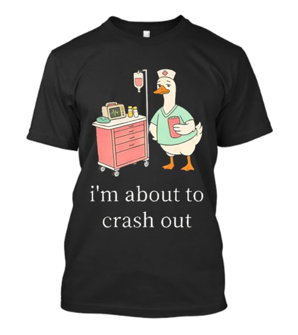 Silly Goose Nurse I'm About To Crash Out With Hospital Monitor And IV Drip T-Shirt