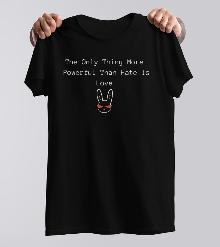 The Only Thing More Powerful Than Hate Is Love Rabbit T-Shirt
