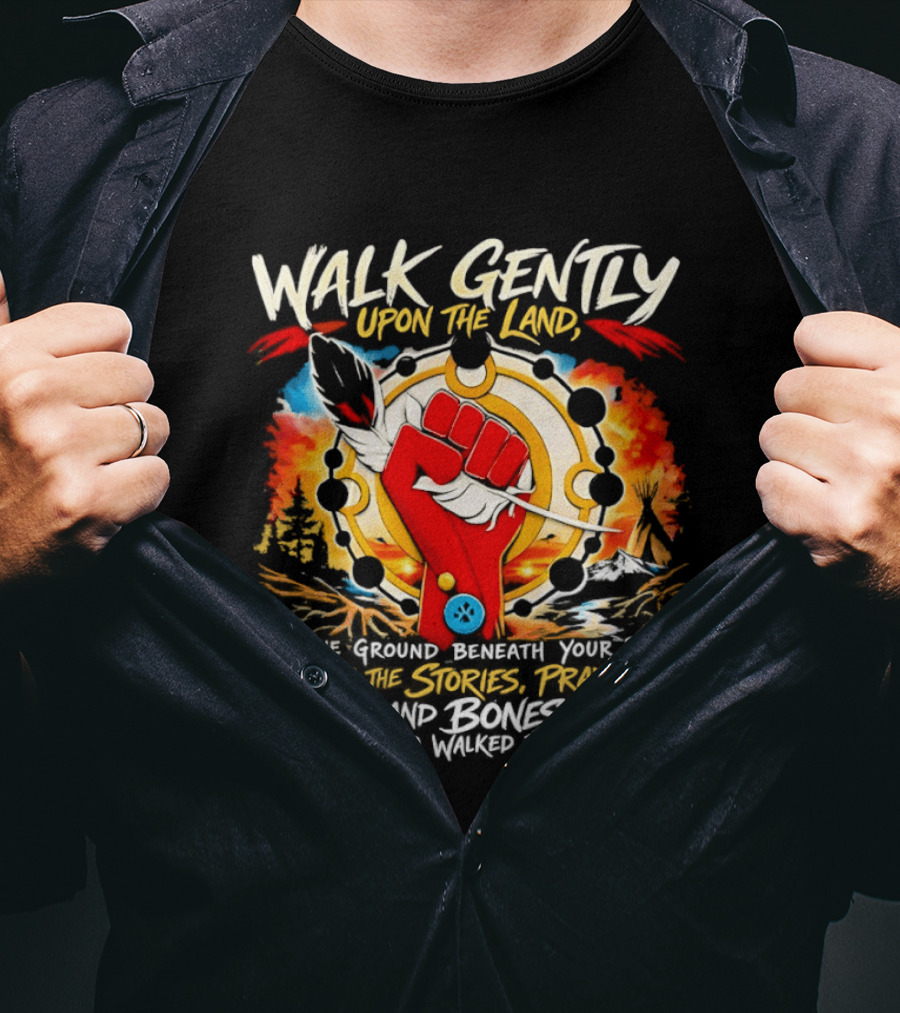 Walk Gently Upon The Land Holding The Stories Prayers And Bones T-Shirt