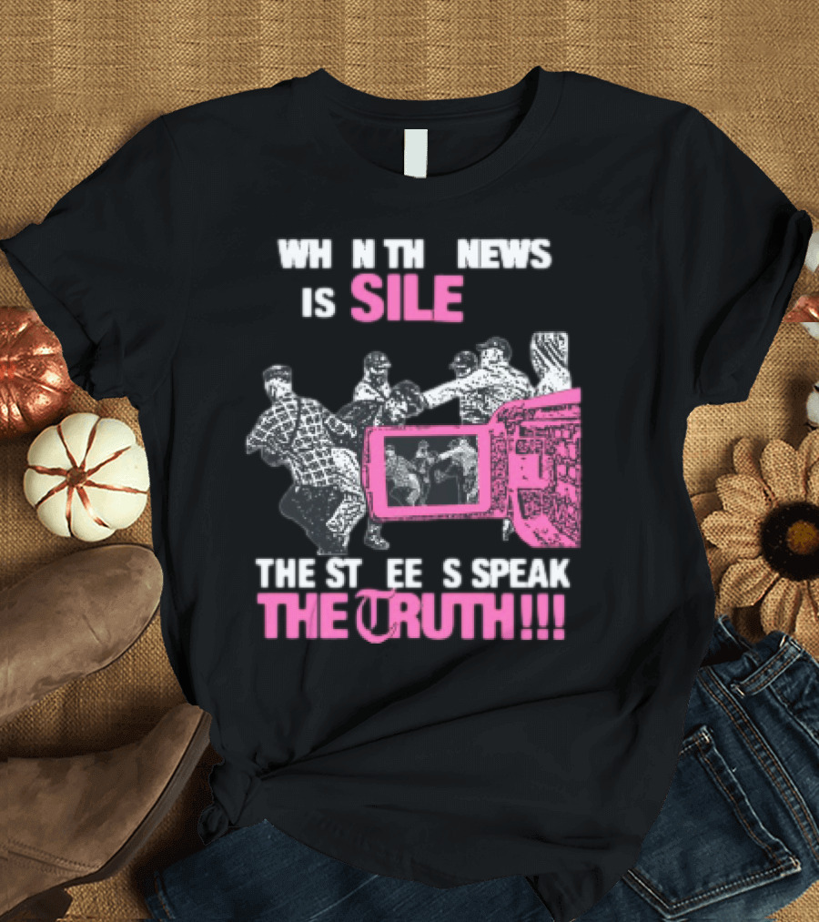 When The News Is Silent The Streets Speak The Truth T-Shirt