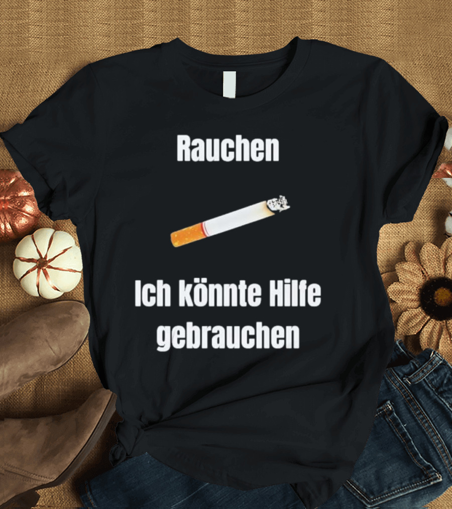 Rauchen Ich Könnte Hilfe Gebrauchen Burning Cigarette T-Shirt