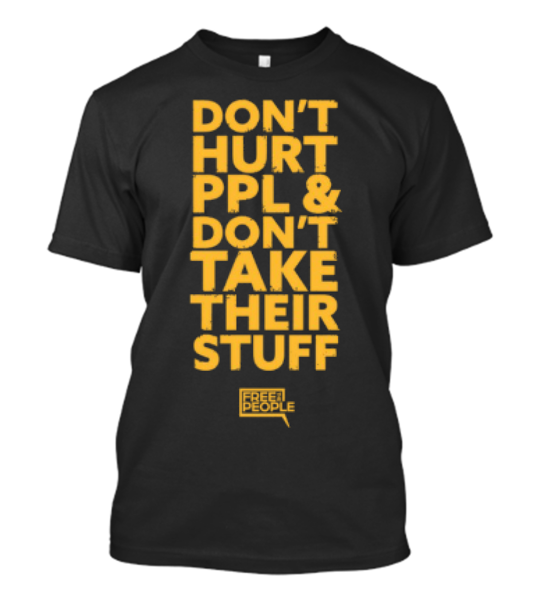 Don't Hurt PPL And Don't Take Their Stuff Yellow Text T-Shirt
