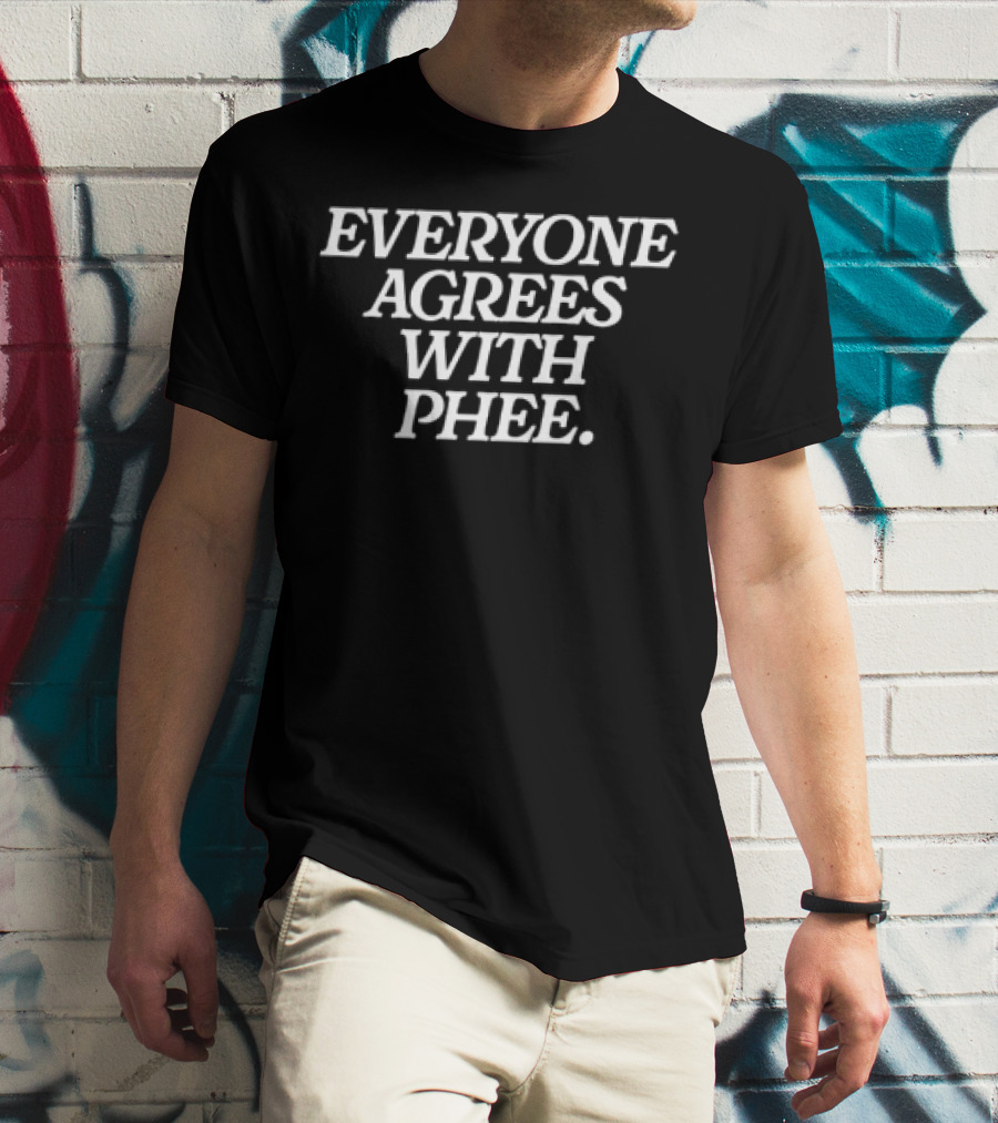 Everyone Agrees With Phee T-Shirt