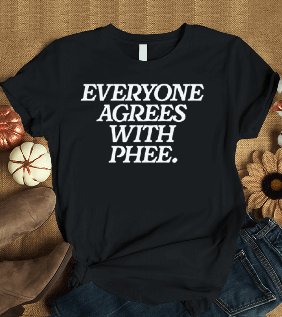 Everyone Agrees With Phee T-Shirt