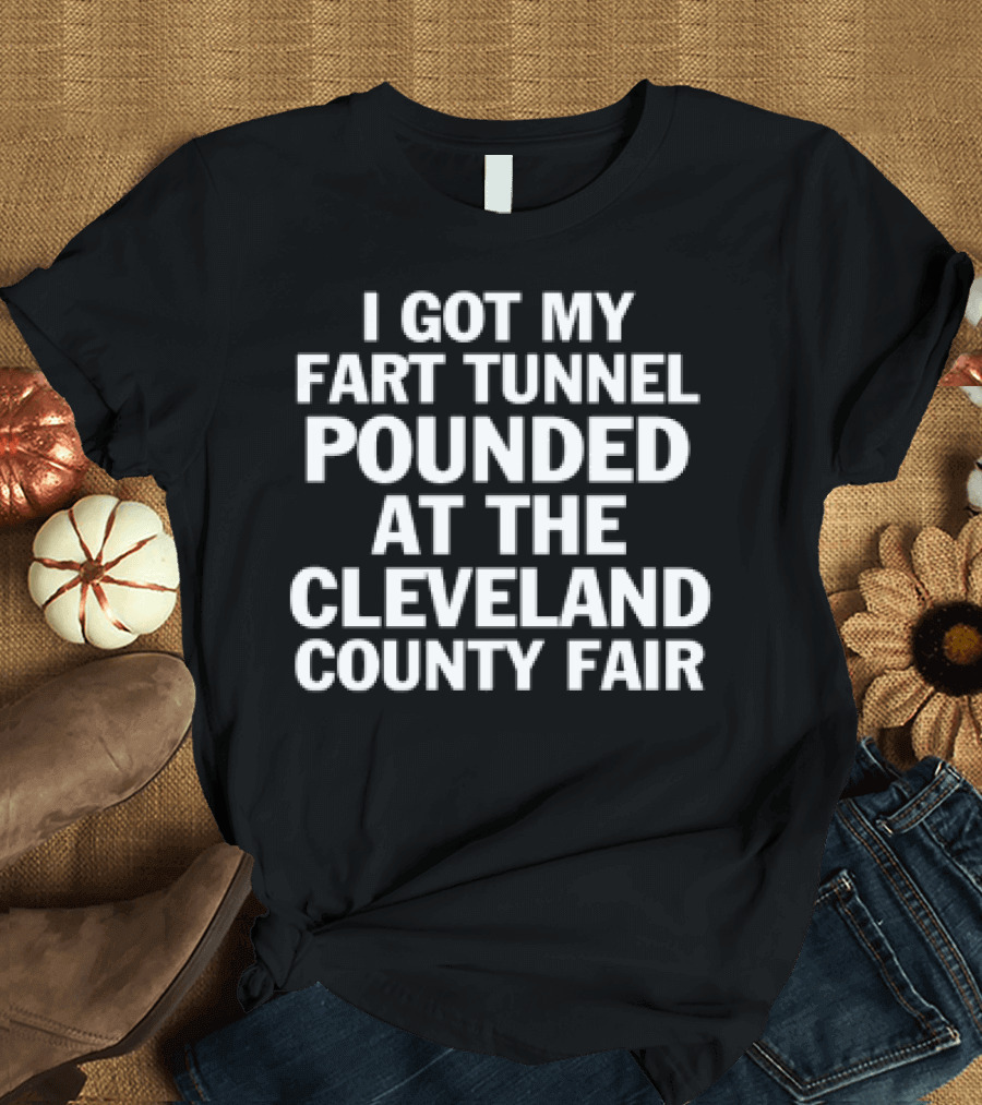 I Got My Fart Tunnel Pounded At The Cleveland County Fair T-Shirt