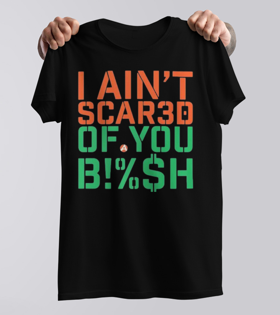 I Ain’t Scared Of You Bish T-Shirt