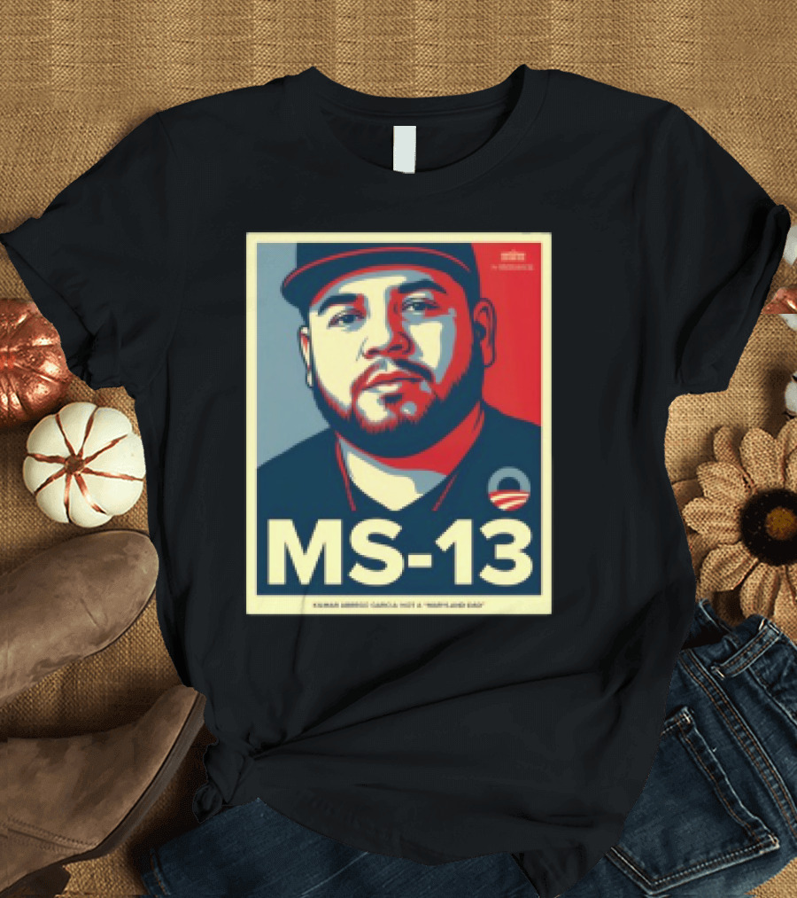 MS 13 Kilmar Abrego Garcia Not A Maryland Dad Obama Style Influence T-Shirt