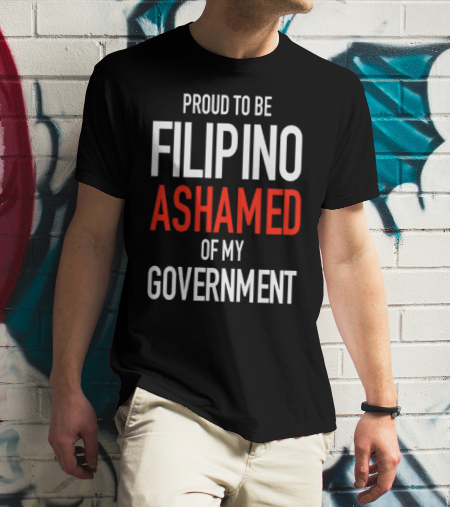 Proud To Be Filipino Ashamed Of My Government T-Shirt