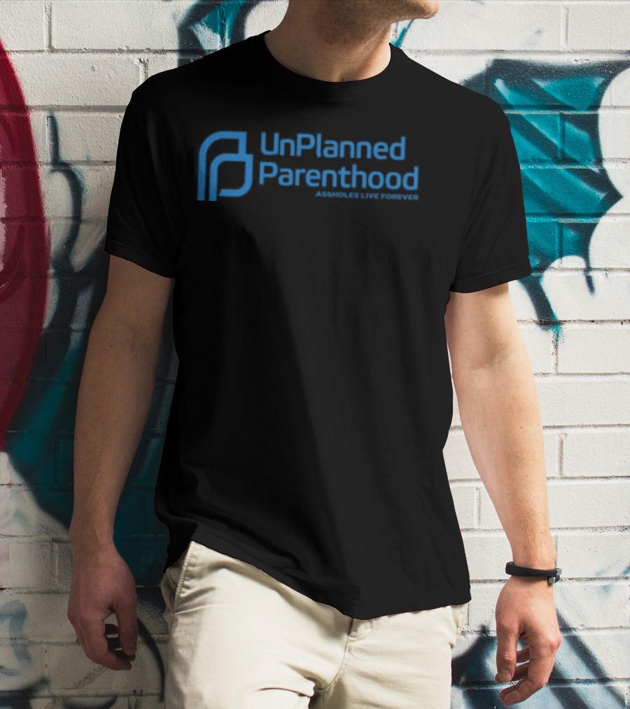 Limted Unplanned Parenthood Assholes Live Forever T-Shirt