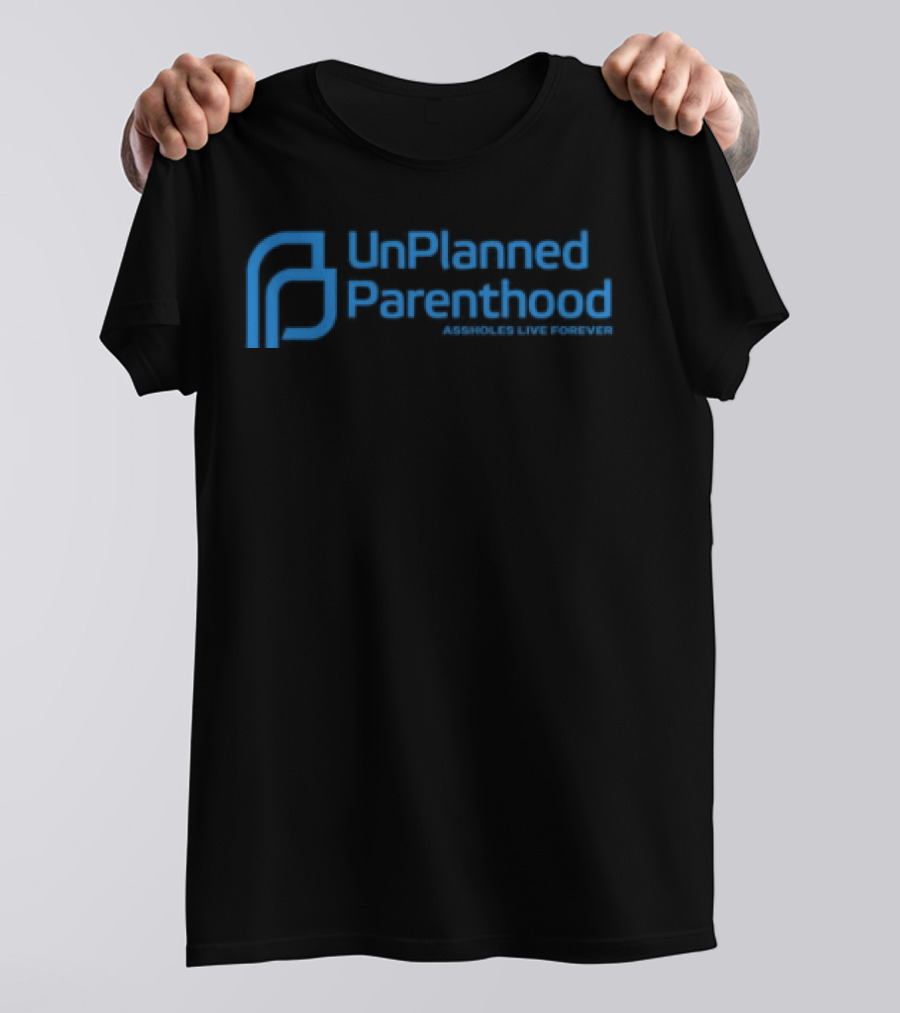 Limted Unplanned Parenthood Assholes Live Forever T-Shirt
