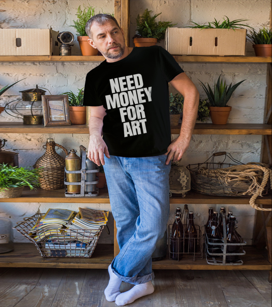 Need Money For Art T-Shirt