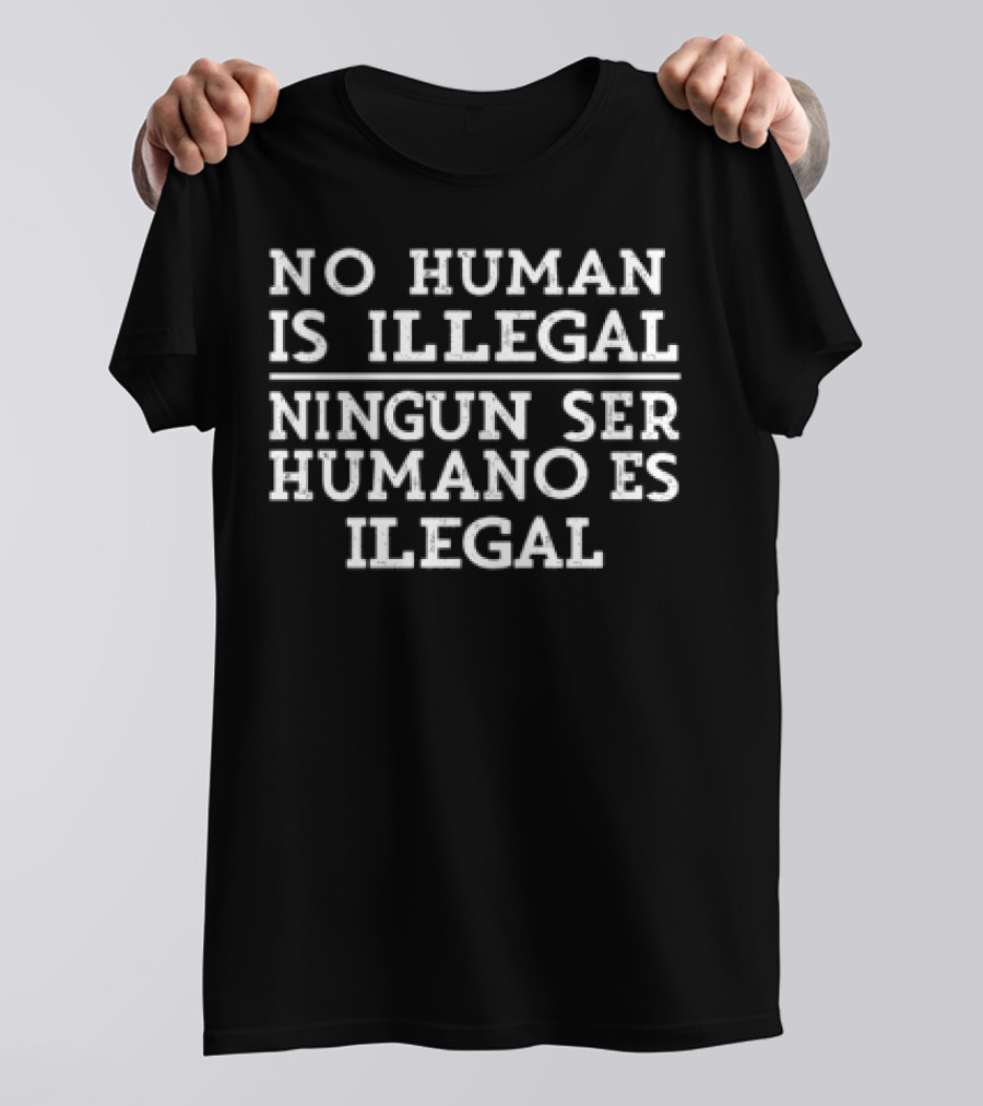 No Human Is Illegal Ningun Ser Humano Es Ilegal T-Shirt