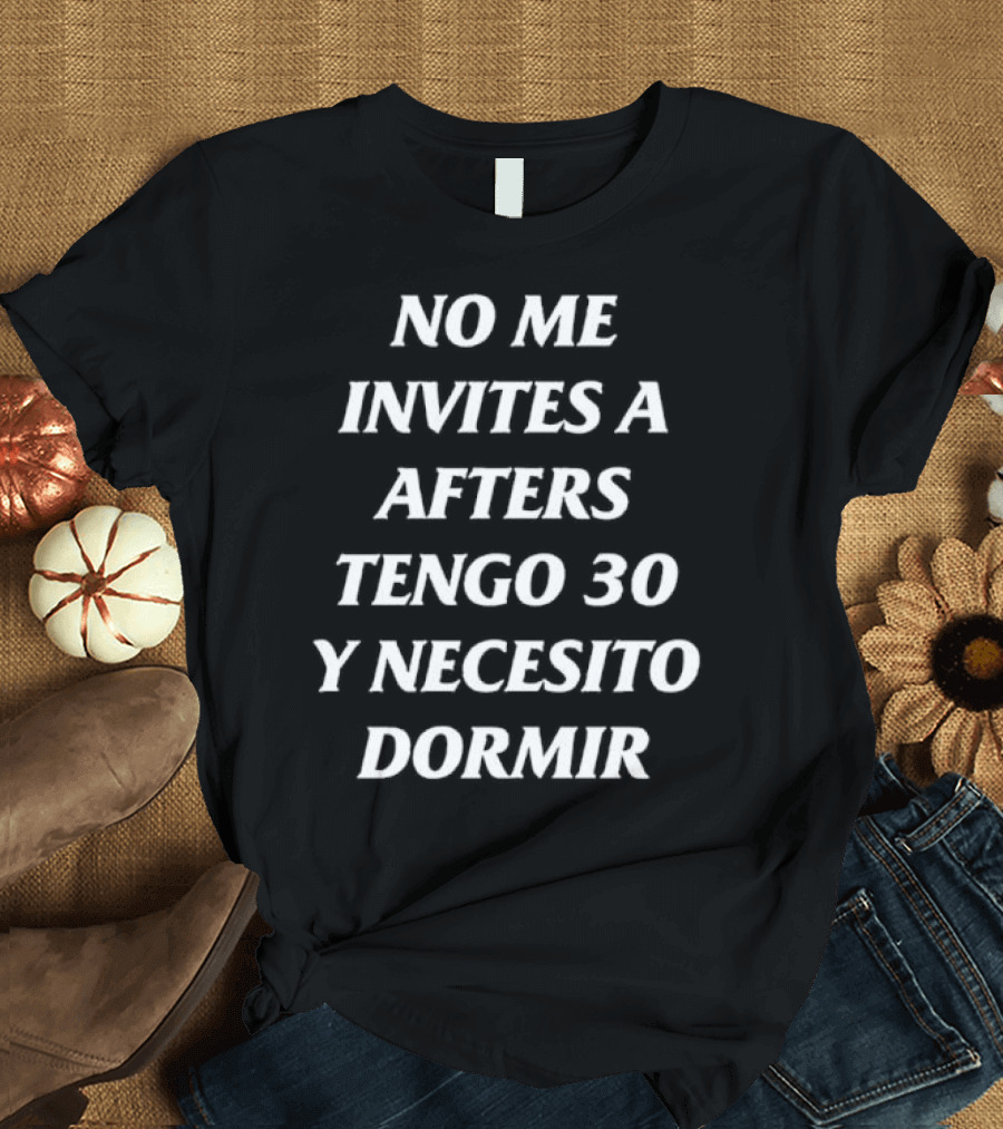 No Me Invites A Afters Tengo 30 Y Necesito Dormir Divertido Mensaje De Edad Y Cansancio T-Shirt
