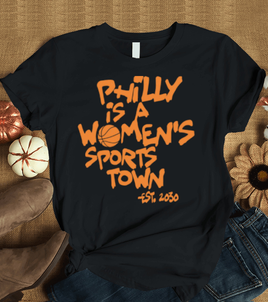 Philly Is A Women's Sports Town Est 2030 Basketball Theme T-Shirt
