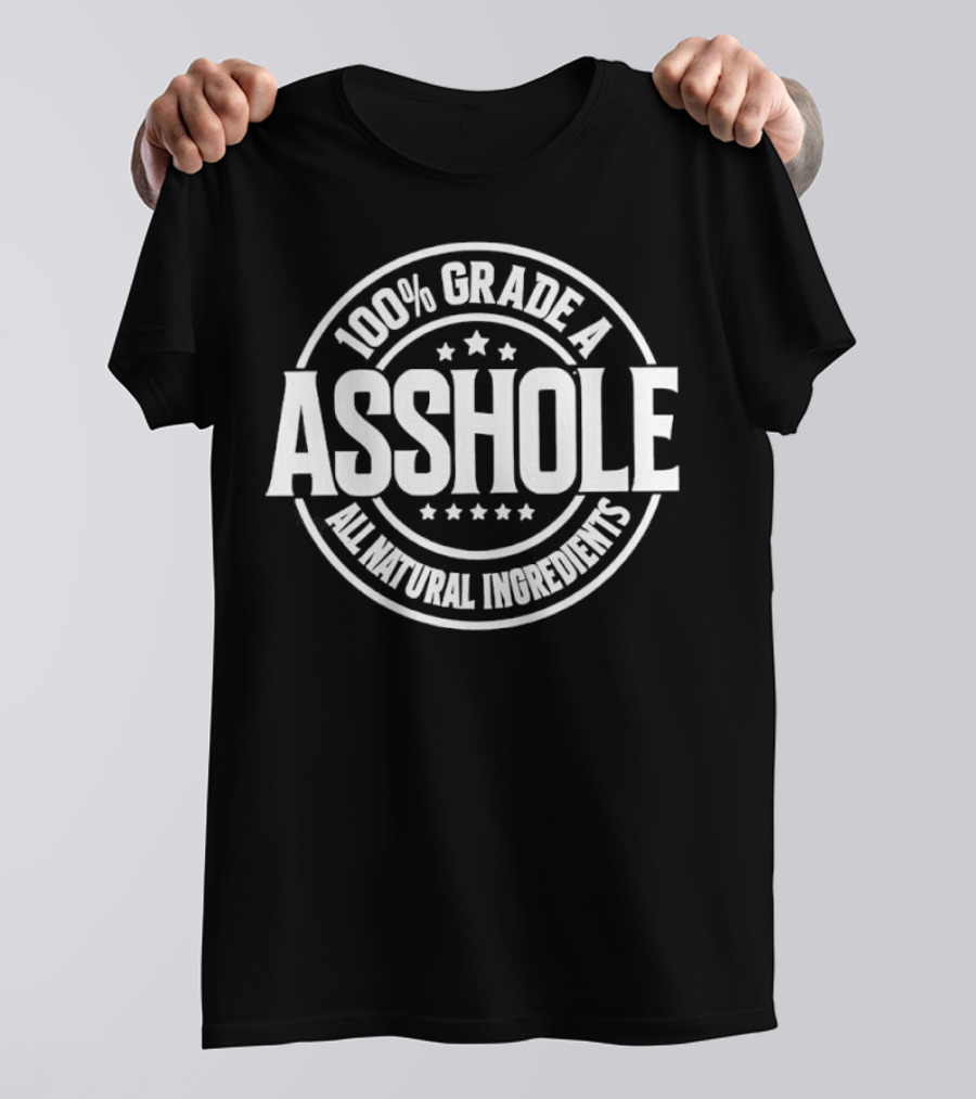 100% Grade A Asshole All Natural Ingredients T-Shirt