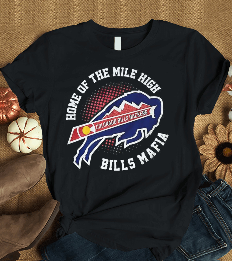 Home Of The Mile High Colorado Bills Backers Bills Mafia T-Shirt