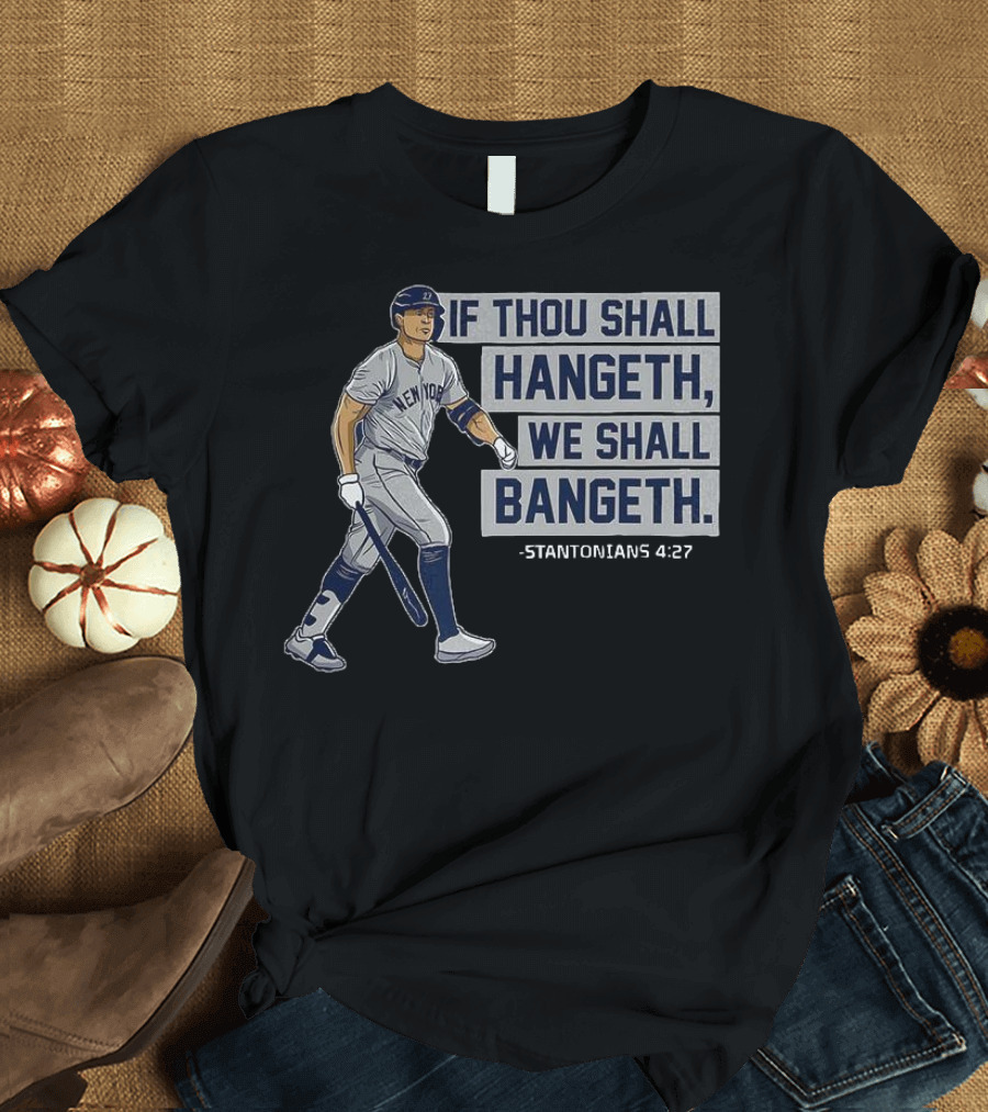 New York Yankees Giancarlo Stanton If Thou Shall Hangeth We Shall Bangeth Baseball T-Shirt