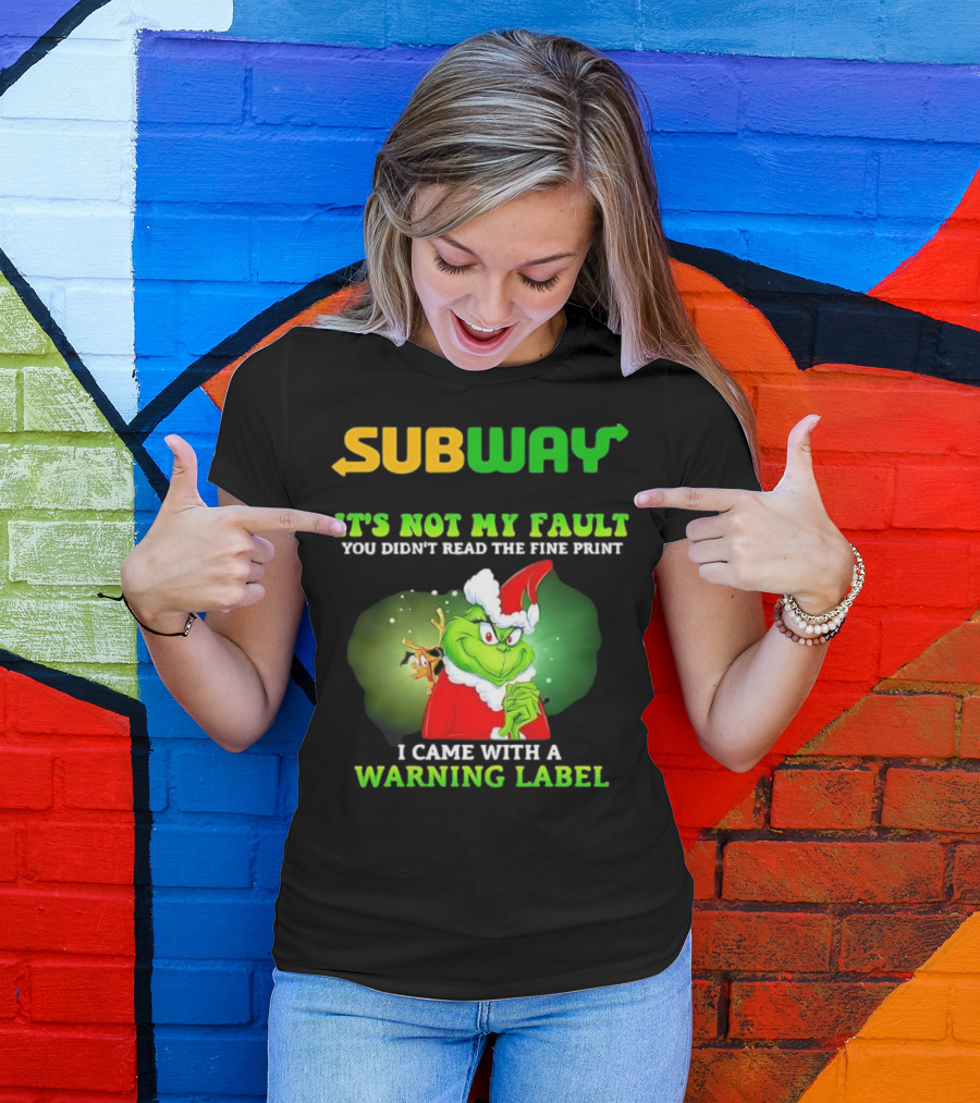 Subway Grinch It's Not My Fault You Didn't Read The Fine Print Warning Label T-Shirt