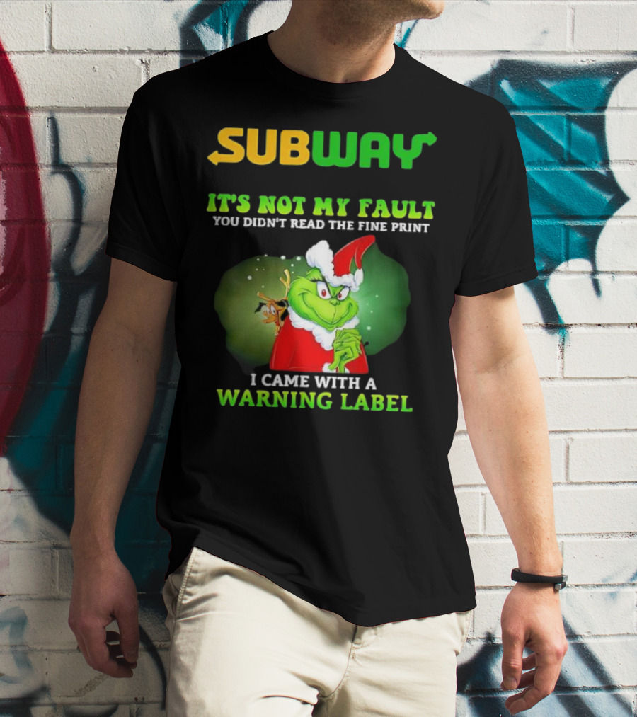 Subway Grinch It's Not My Fault You Didn't Read The Fine Print Warning Label T-Shirt