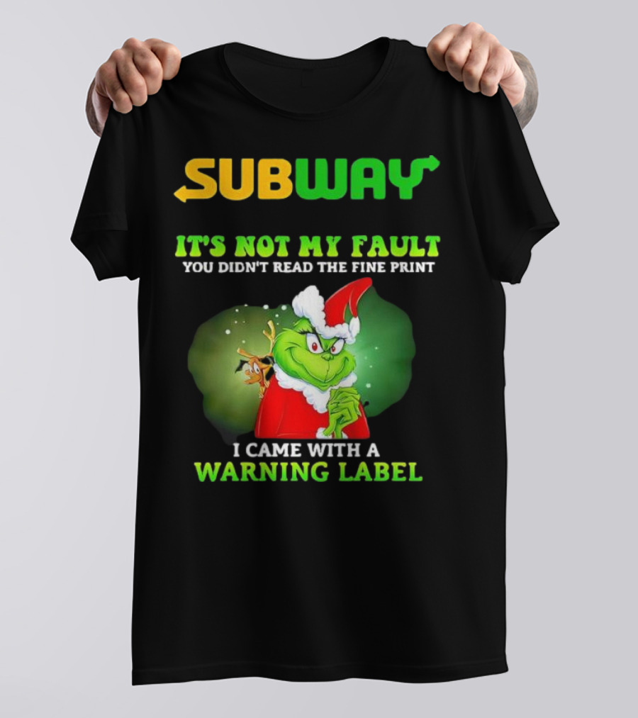 Subway Grinch It's Not My Fault You Didn't Read The Fine Print Warning Label T-Shirt