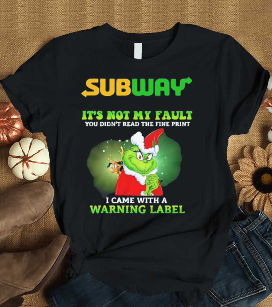 Subway Grinch It's Not My Fault You Didn't Read The Fine Print Warning Label T-Shirt