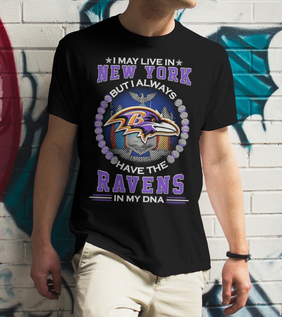 I May Live In New York But I Always Have The Baltimore Ravens In My DNA T-Shirt
