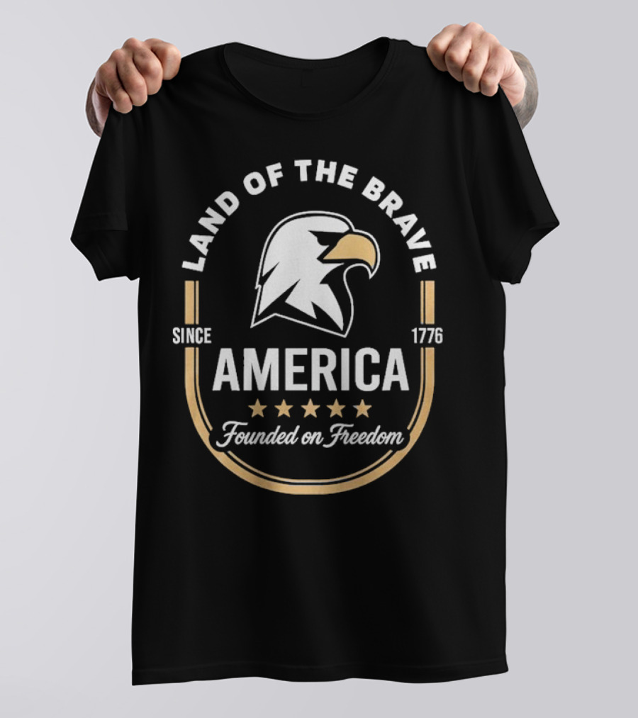 Land Of The Brave Eagle America Founded On Freedom Since 1776 T-Shirt