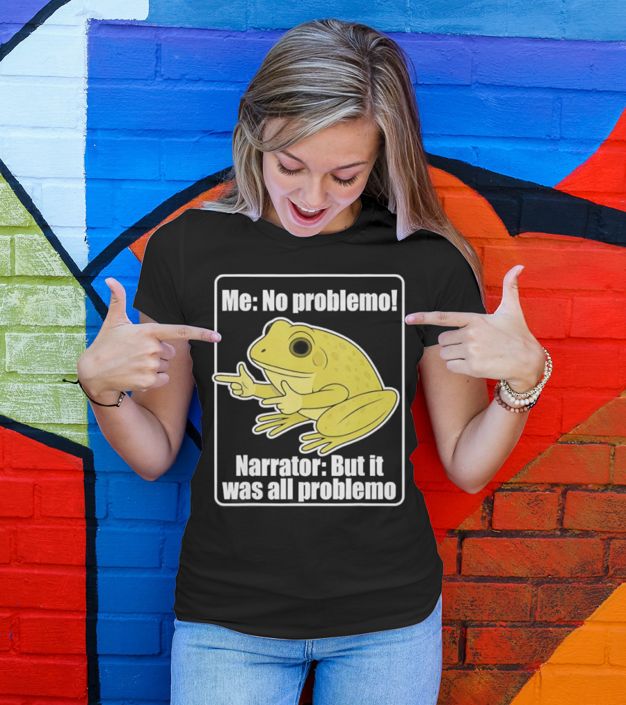 Me No Problemo Frog Meme Narrator But It Was All Problemo T-Shirt