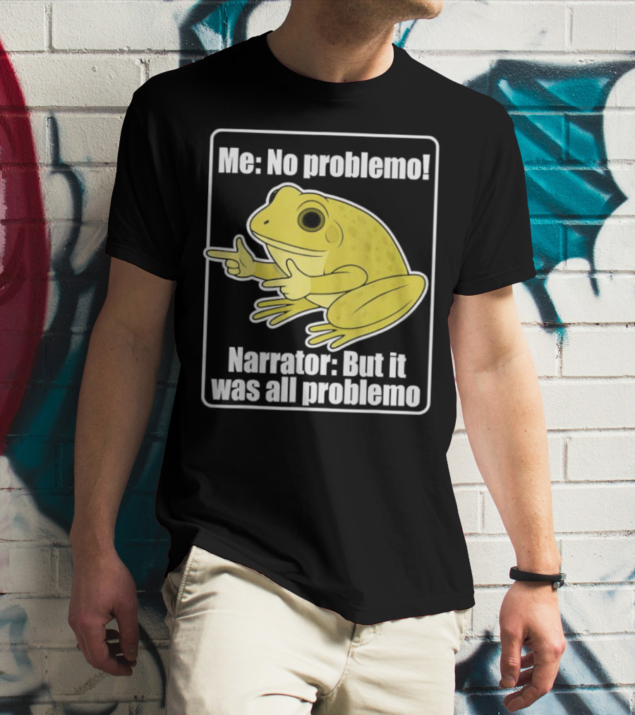 Me No Problemo Frog Meme Narrator But It Was All Problemo T-Shirt