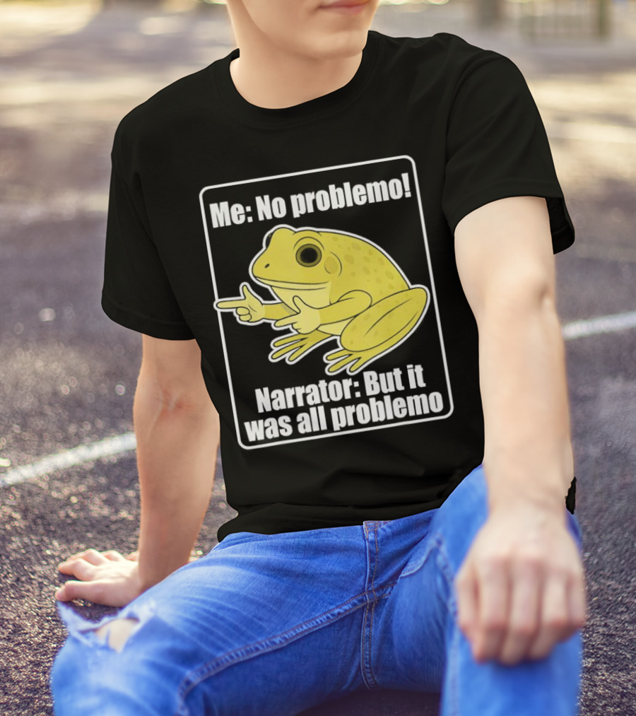 Me No Problemo Frog Meme Narrator But It Was All Problemo T-Shirt