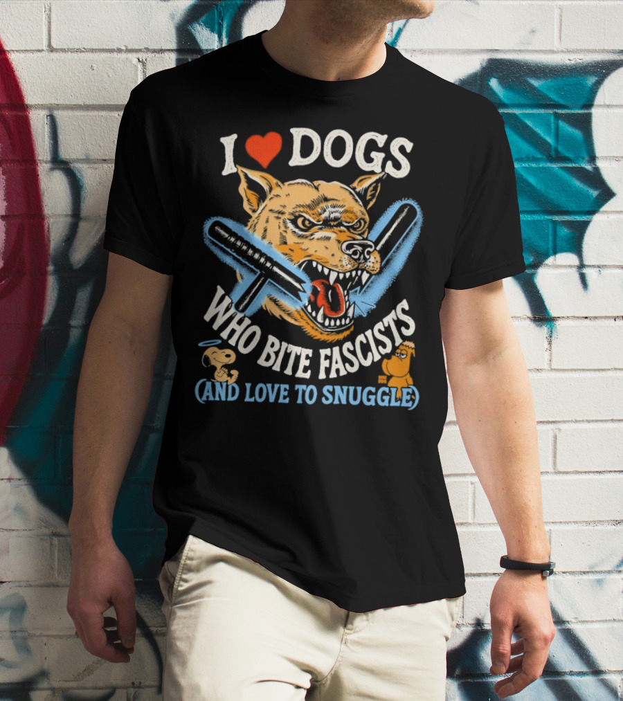 I Love Dogs Who Bite Fascists And Love To Snuggle T-Shirt