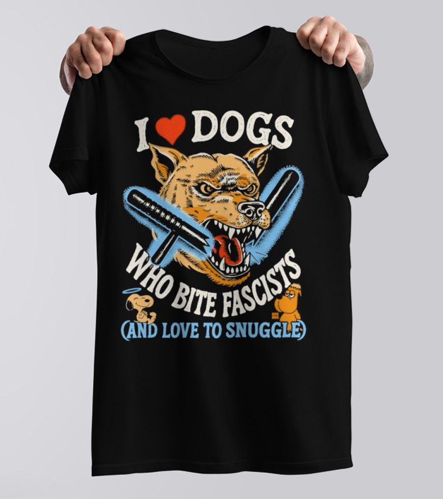 I Love Dogs Who Bite Fascists And Love To Snuggle T-Shirt