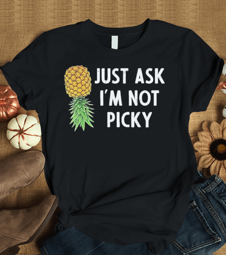 Just Ask I'm Not Picky Pineapple T-Shirt