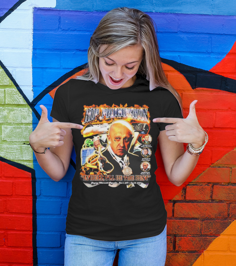RIP Prigozhin In Hell I'll Be The Best Yevgeny Viktorovich Prigozhin June 1 1961 Aug 23rd 2023 T-Shirt