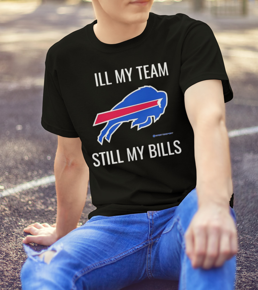 ILL My Team Still My Bills T-Shirt