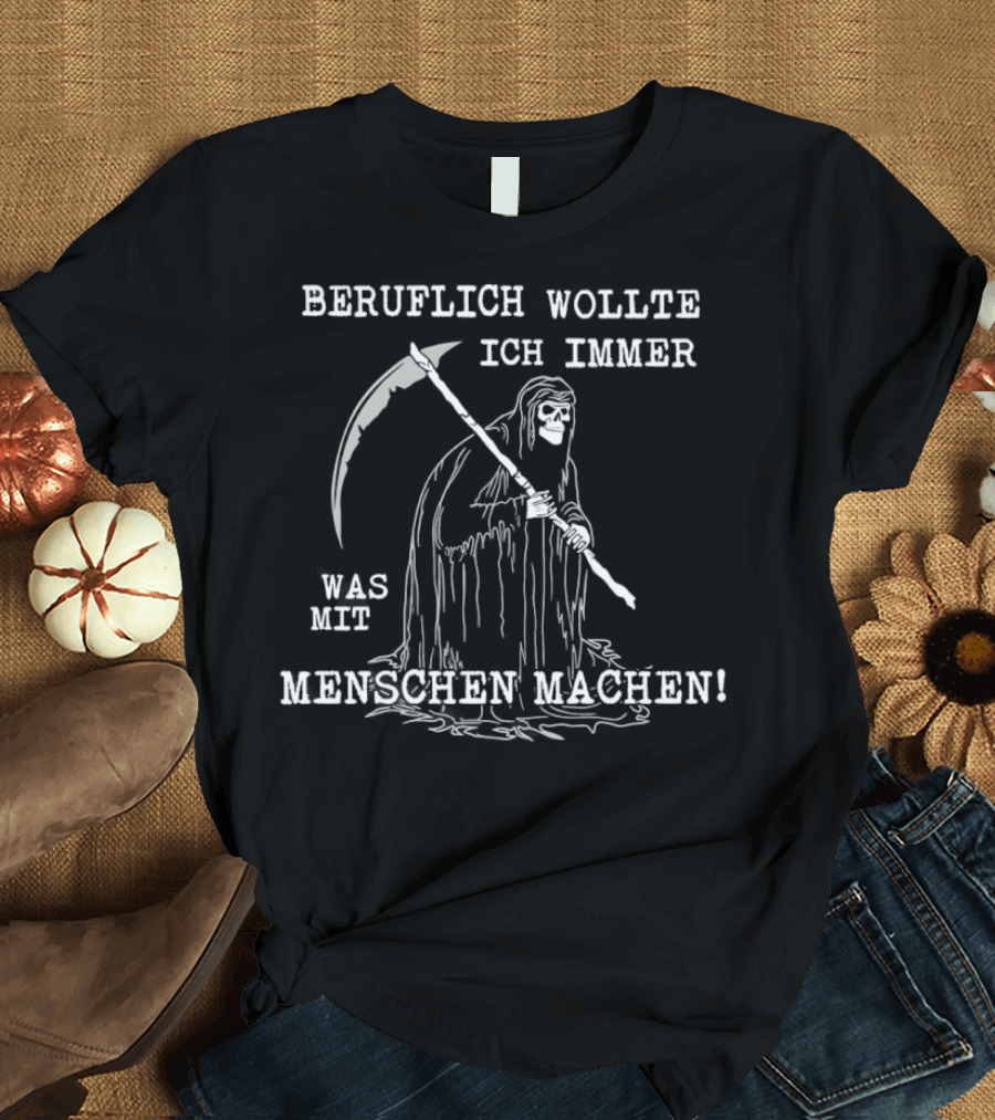 Beruflich Wollte Ich Immer Was Mit Menschen Machen Sensenmann T-Shirt