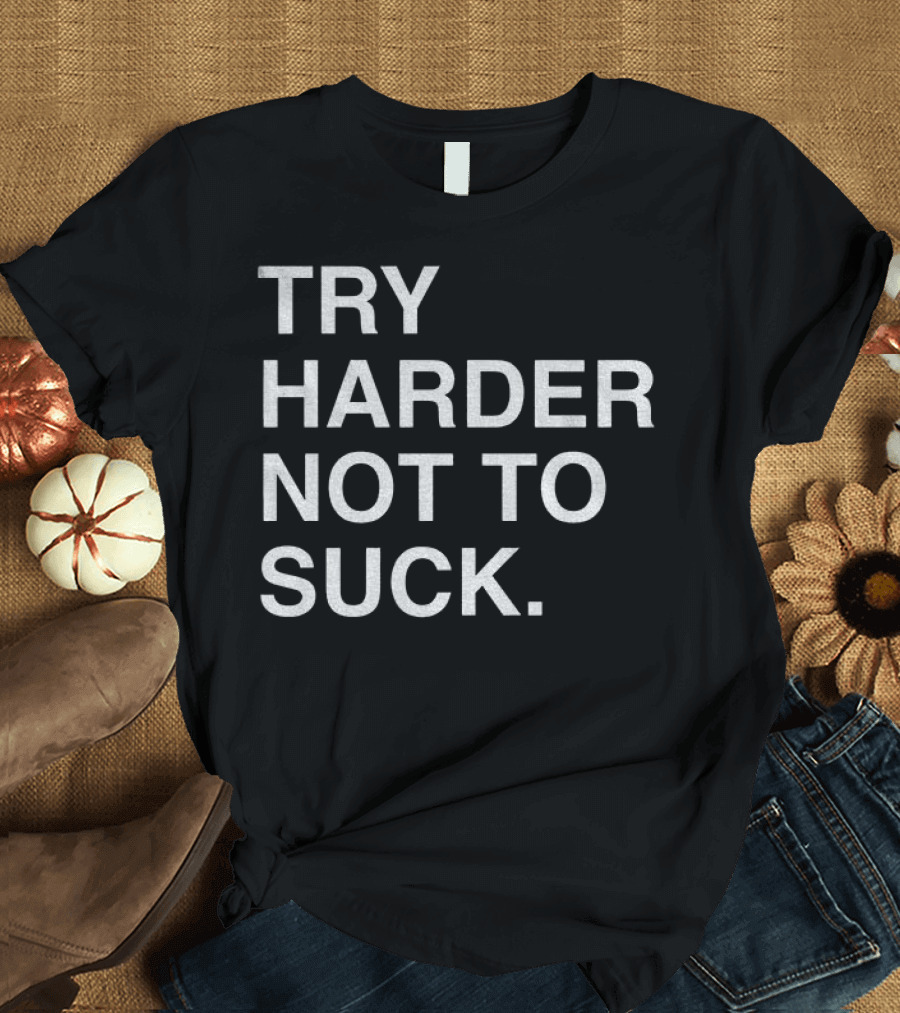 Chicago Cubs Try Harder Not To Suck T-Shirt