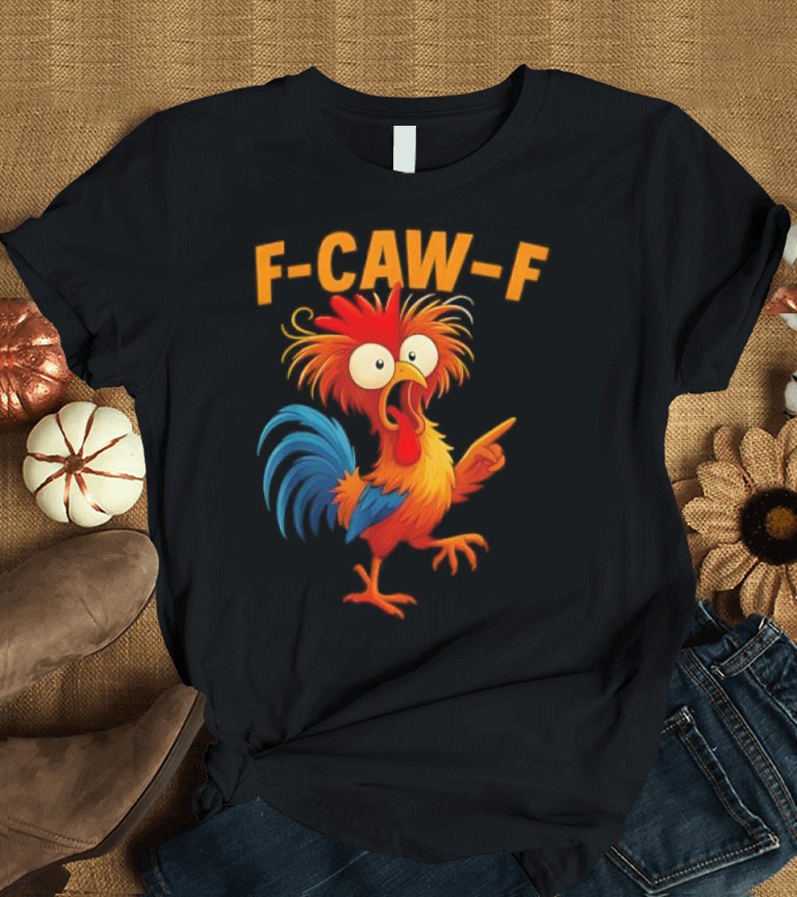F Caw F Rooster Funny Bird Chicken Whisperer Fawk Off T-Shirt