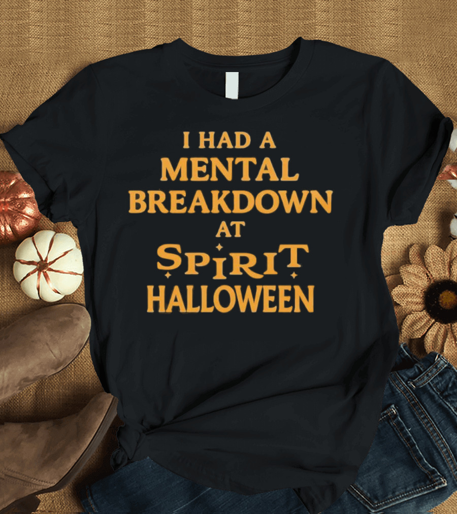 I Had A Mental Breakdown At Spirit Halloween T-Shirt