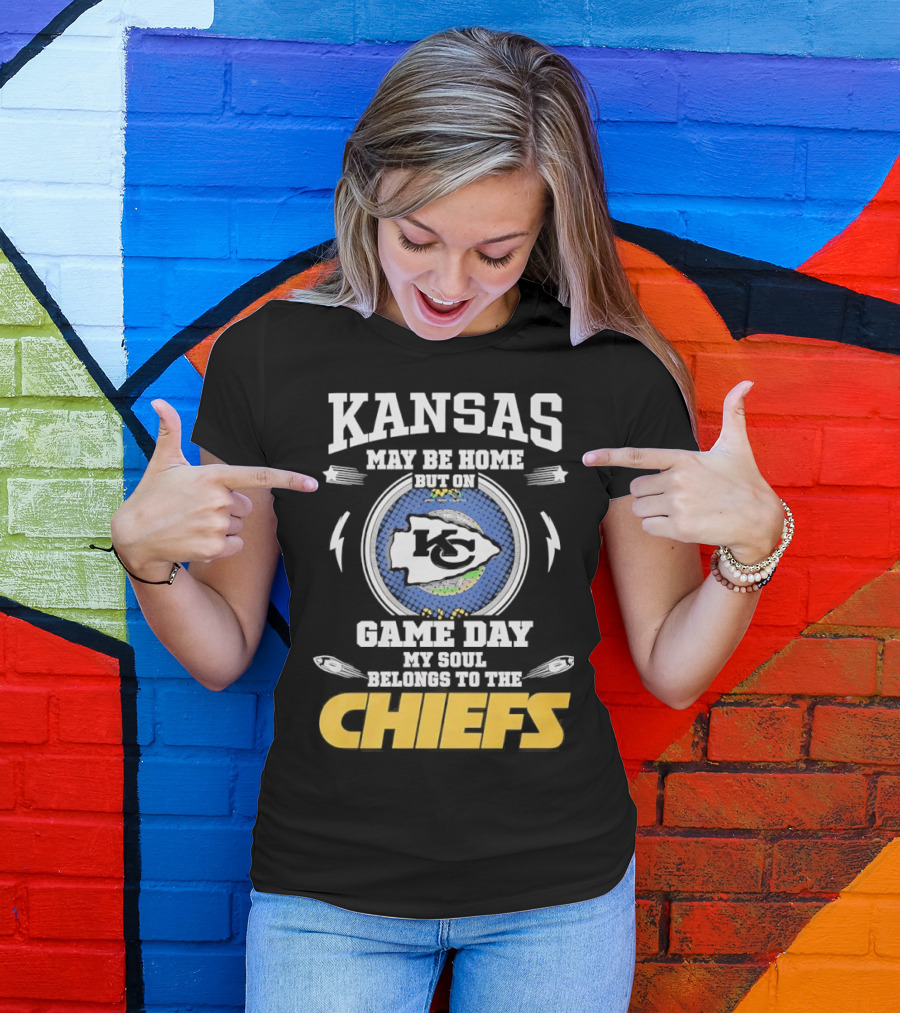 Kansas May Be Home On Game Day My Soul Belongs To The Chiefs T-Shirt