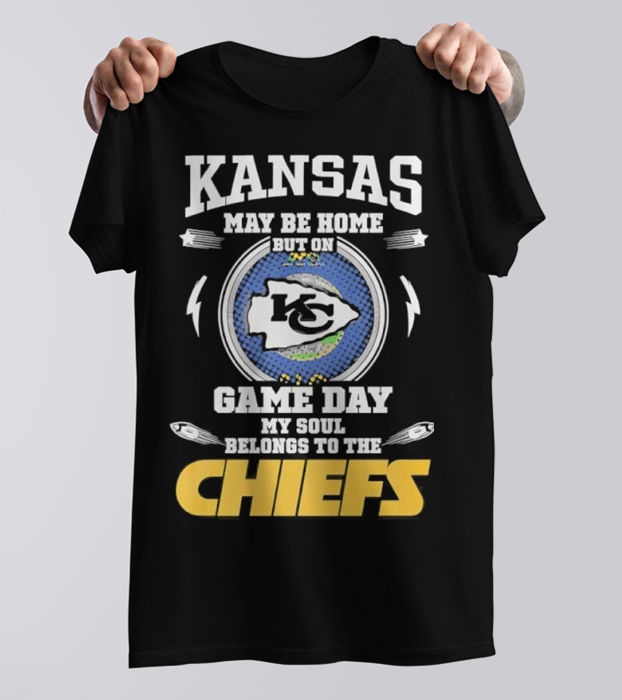 Kansas May Be Home On Game Day My Soul Belongs To The Chiefs T-Shirt