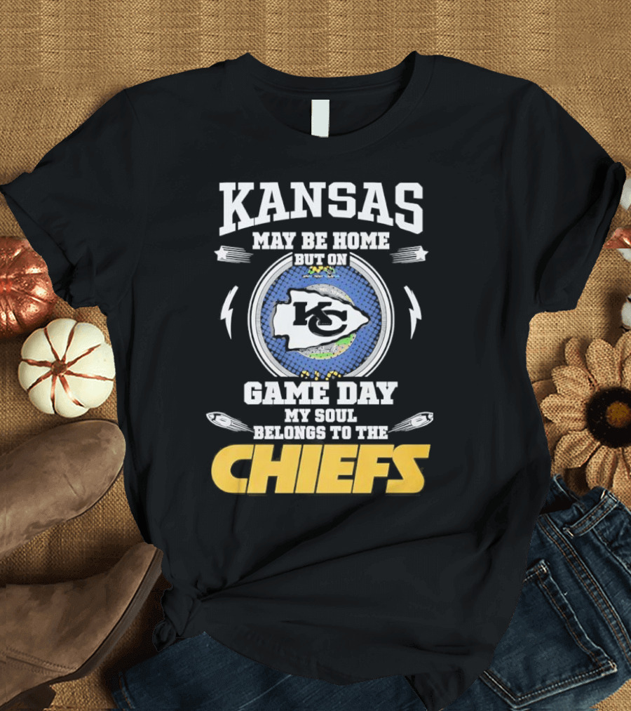 Kansas May Be Home On Game Day My Soul Belongs To The Chiefs T-Shirt