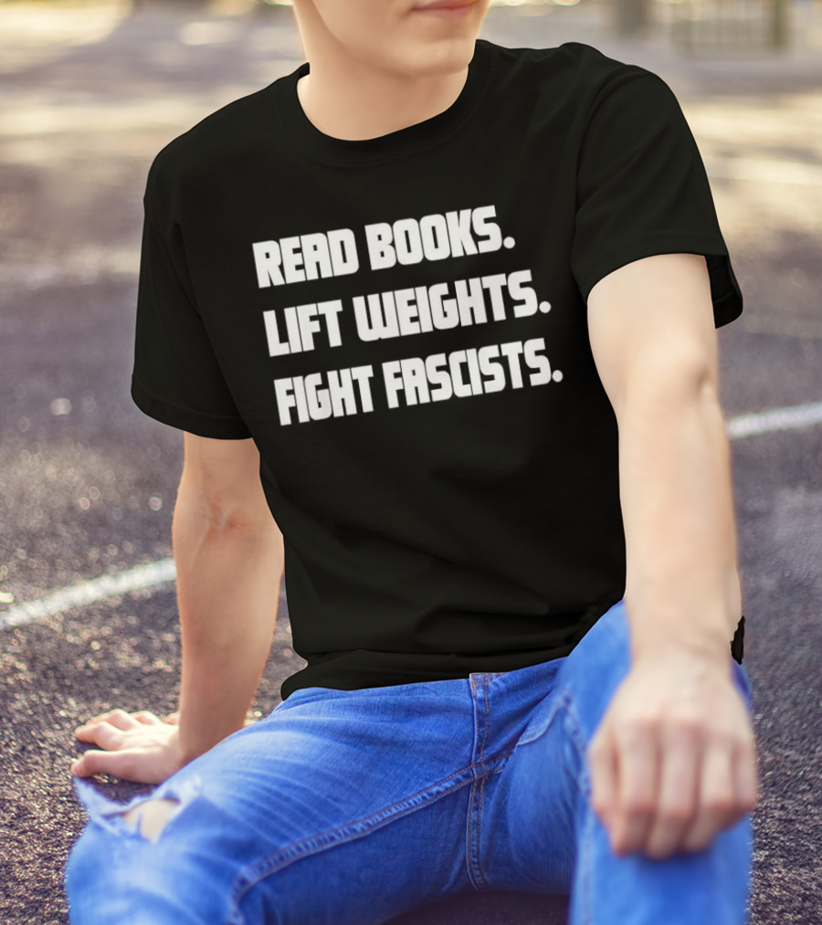 READ BOOKS LIFT WEIGHTS FIGHT FASCISTS T-Shirt