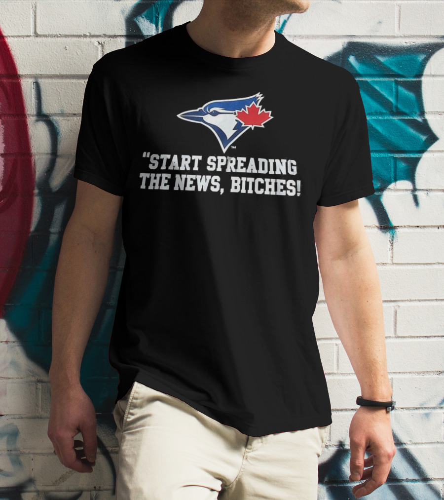 Toronto Blue Jays Start Spreading The News Bitches T-Shirt