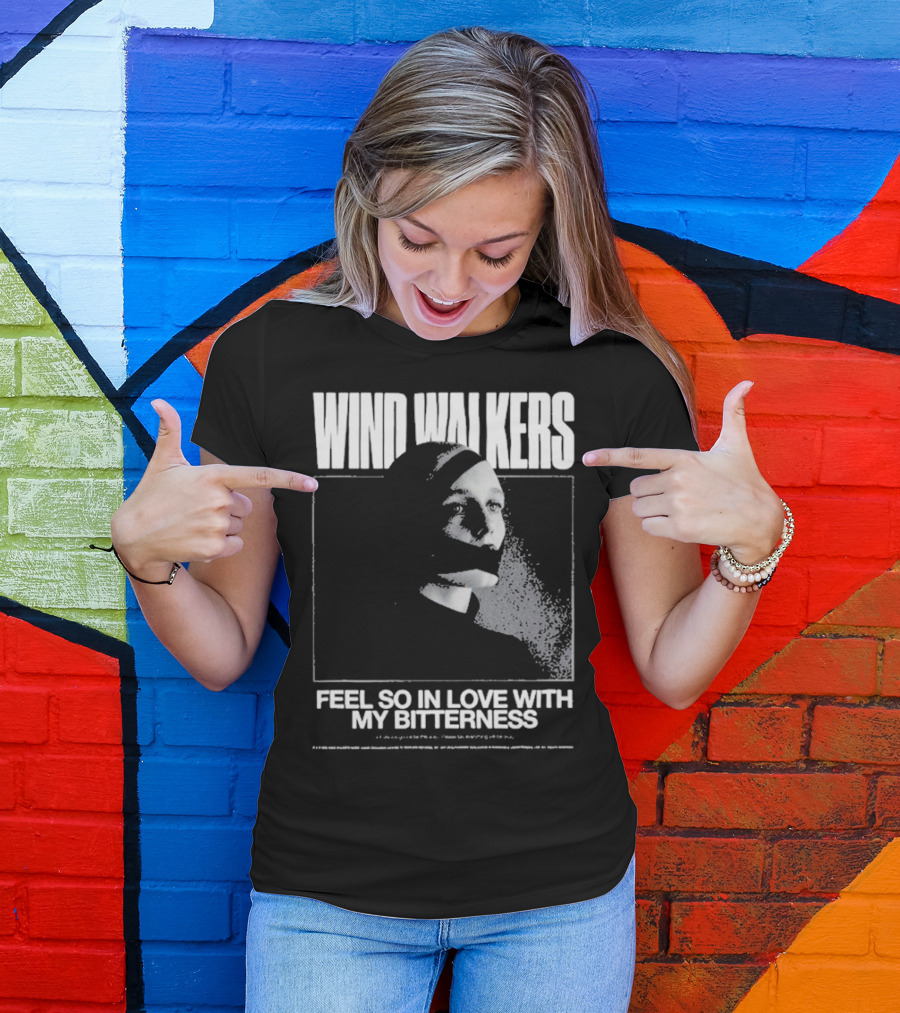 Wind Walkers Feel So In Love With My Bitterness T-Shirt